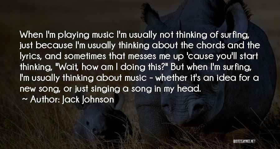 Jack Johnson Quotes: When I'm Playing Music I'm Usually Not Thinking Of Surfing, Just Because I'm Usually Thinking About The Chords And The