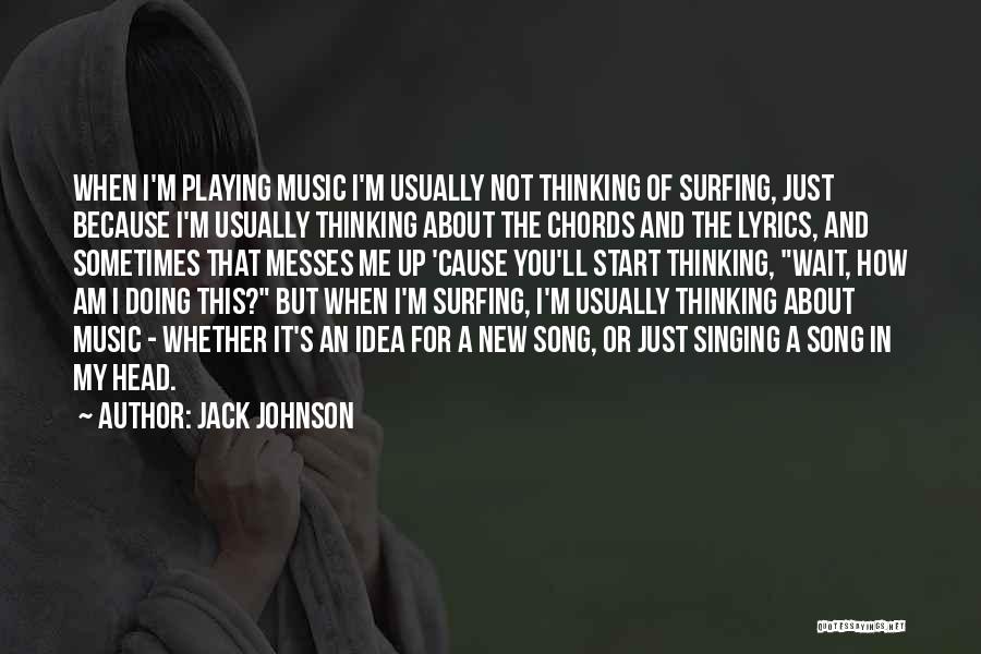 Jack Johnson Quotes: When I'm Playing Music I'm Usually Not Thinking Of Surfing, Just Because I'm Usually Thinking About The Chords And The