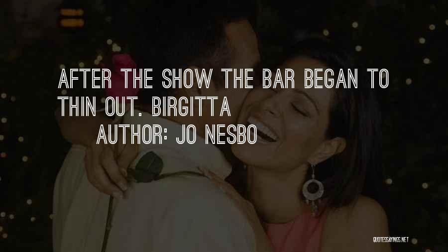 Jo Nesbo Quotes: After The Show The Bar Began To Thin Out. Birgitta