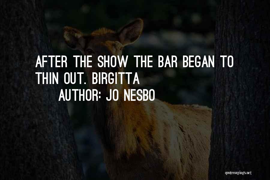 Jo Nesbo Quotes: After The Show The Bar Began To Thin Out. Birgitta