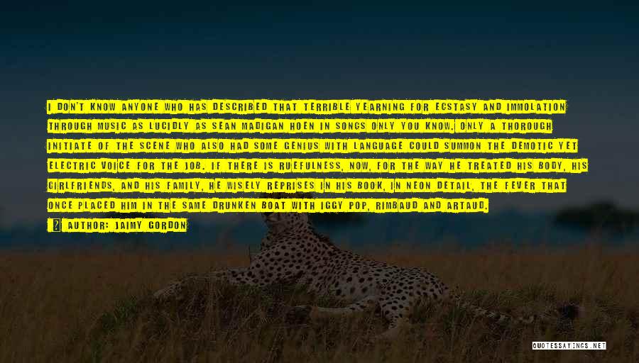 Jaimy Gordon Quotes: I Don't Know Anyone Who Has Described That Terrible Yearning For Ecstasy And Immolation Through Music As Lucidly As Sean