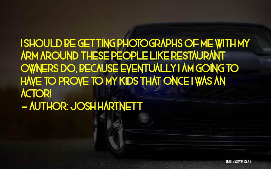 Josh Hartnett Quotes: I Should Be Getting Photographs Of Me With My Arm Around These People Like Restaurant Owners Do, Because Eventually I