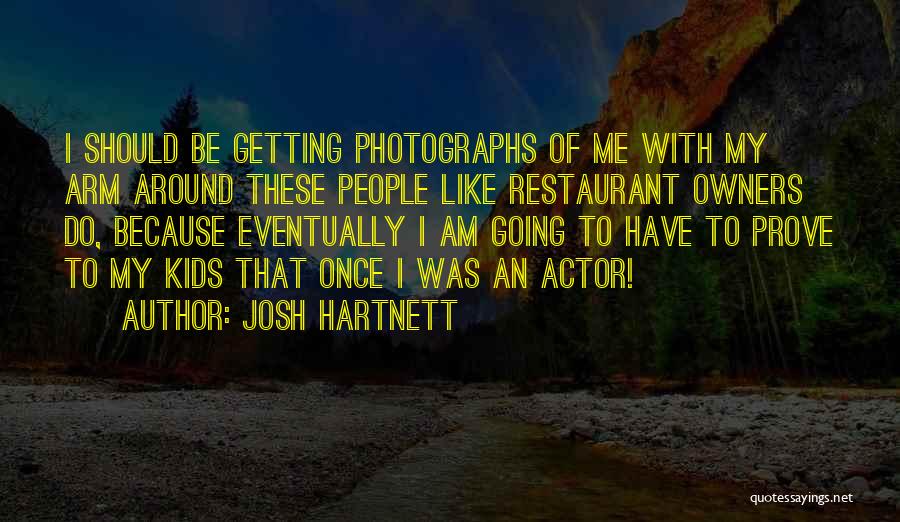 Josh Hartnett Quotes: I Should Be Getting Photographs Of Me With My Arm Around These People Like Restaurant Owners Do, Because Eventually I