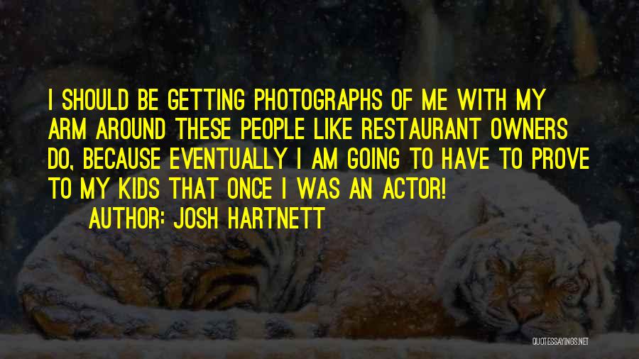 Josh Hartnett Quotes: I Should Be Getting Photographs Of Me With My Arm Around These People Like Restaurant Owners Do, Because Eventually I