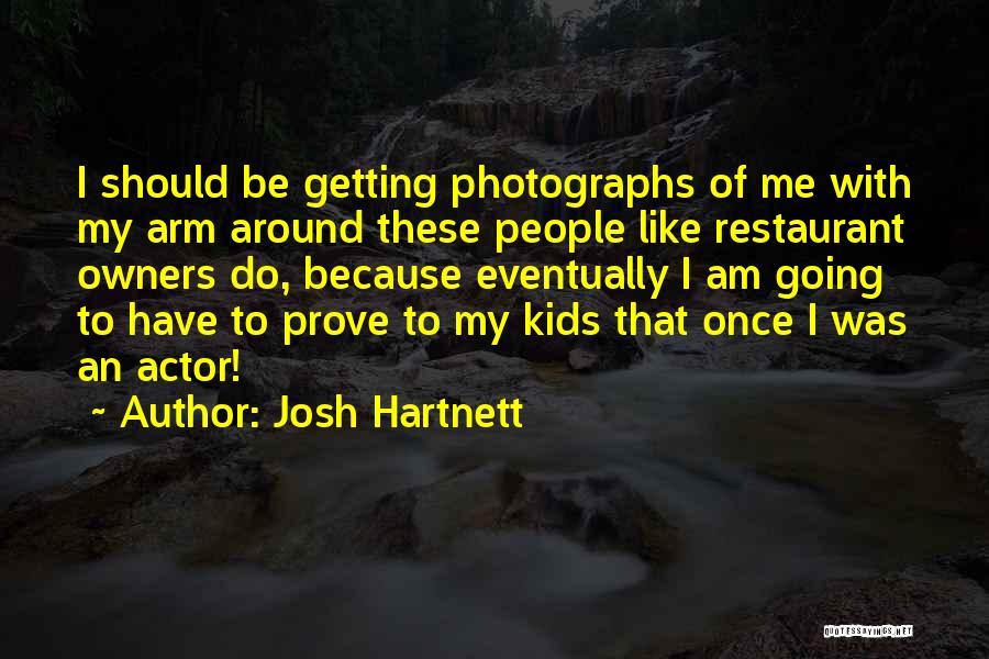 Josh Hartnett Quotes: I Should Be Getting Photographs Of Me With My Arm Around These People Like Restaurant Owners Do, Because Eventually I