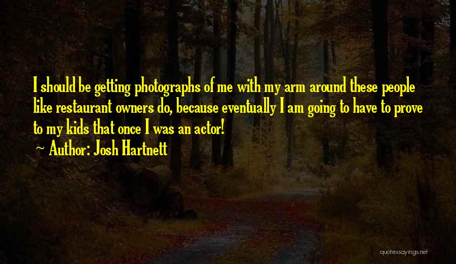 Josh Hartnett Quotes: I Should Be Getting Photographs Of Me With My Arm Around These People Like Restaurant Owners Do, Because Eventually I