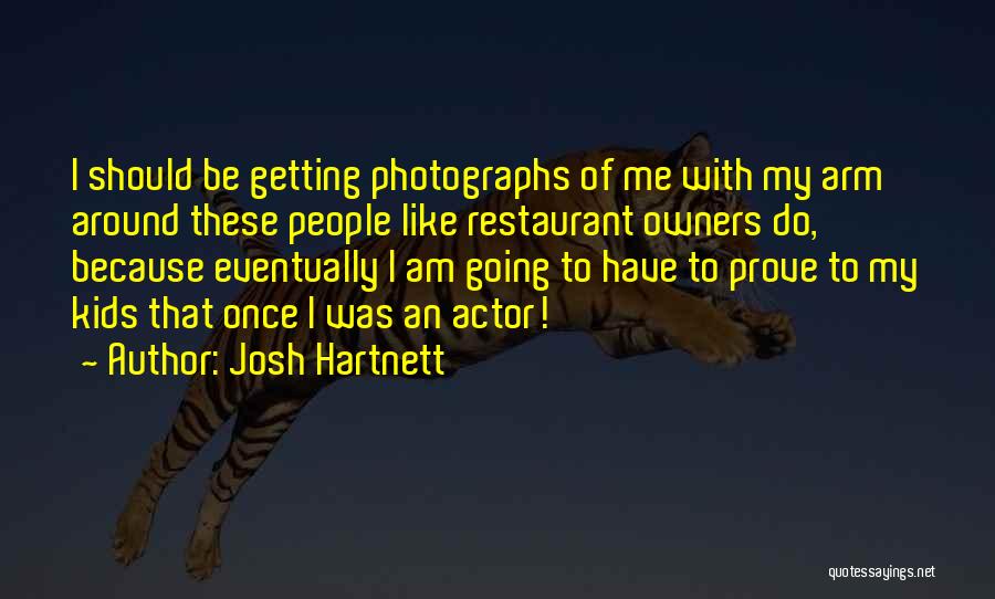 Josh Hartnett Quotes: I Should Be Getting Photographs Of Me With My Arm Around These People Like Restaurant Owners Do, Because Eventually I