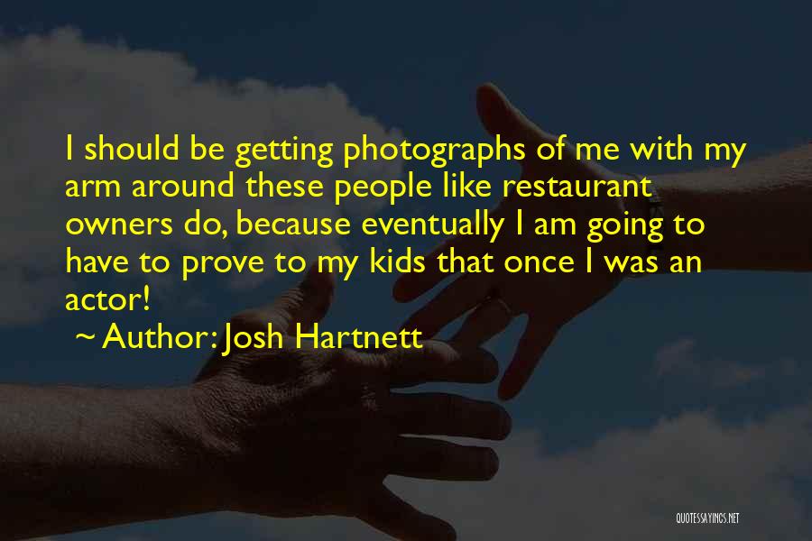Josh Hartnett Quotes: I Should Be Getting Photographs Of Me With My Arm Around These People Like Restaurant Owners Do, Because Eventually I