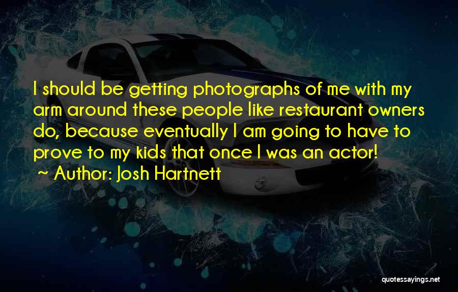 Josh Hartnett Quotes: I Should Be Getting Photographs Of Me With My Arm Around These People Like Restaurant Owners Do, Because Eventually I