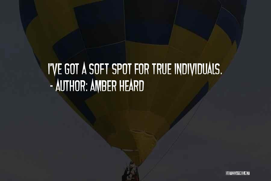 Amber Heard Quotes: I've Got A Soft Spot For True Individuals.