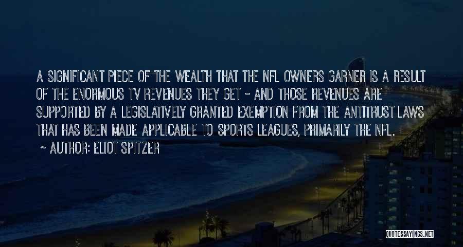 Eliot Spitzer Quotes: A Significant Piece Of The Wealth That The Nfl Owners Garner Is A Result Of The Enormous Tv Revenues They