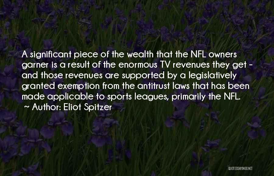 Eliot Spitzer Quotes: A Significant Piece Of The Wealth That The Nfl Owners Garner Is A Result Of The Enormous Tv Revenues They