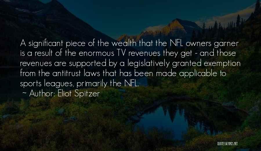 Eliot Spitzer Quotes: A Significant Piece Of The Wealth That The Nfl Owners Garner Is A Result Of The Enormous Tv Revenues They