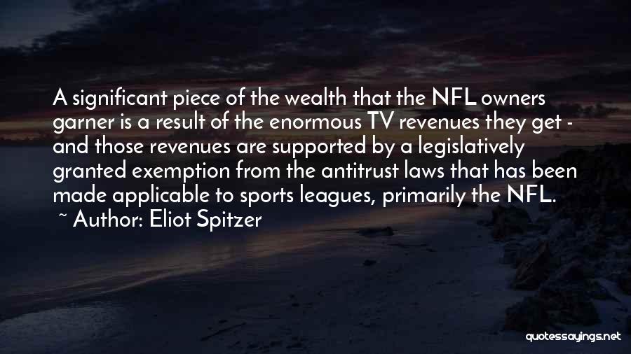 Eliot Spitzer Quotes: A Significant Piece Of The Wealth That The Nfl Owners Garner Is A Result Of The Enormous Tv Revenues They