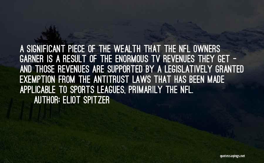 Eliot Spitzer Quotes: A Significant Piece Of The Wealth That The Nfl Owners Garner Is A Result Of The Enormous Tv Revenues They