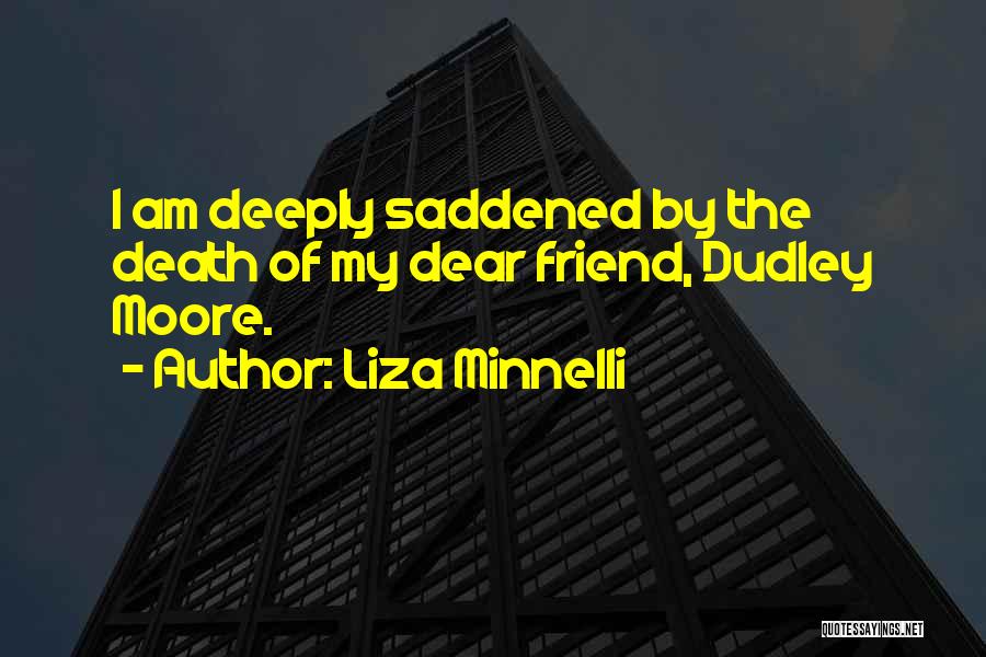 Liza Minnelli Quotes: I Am Deeply Saddened By The Death Of My Dear Friend, Dudley Moore.