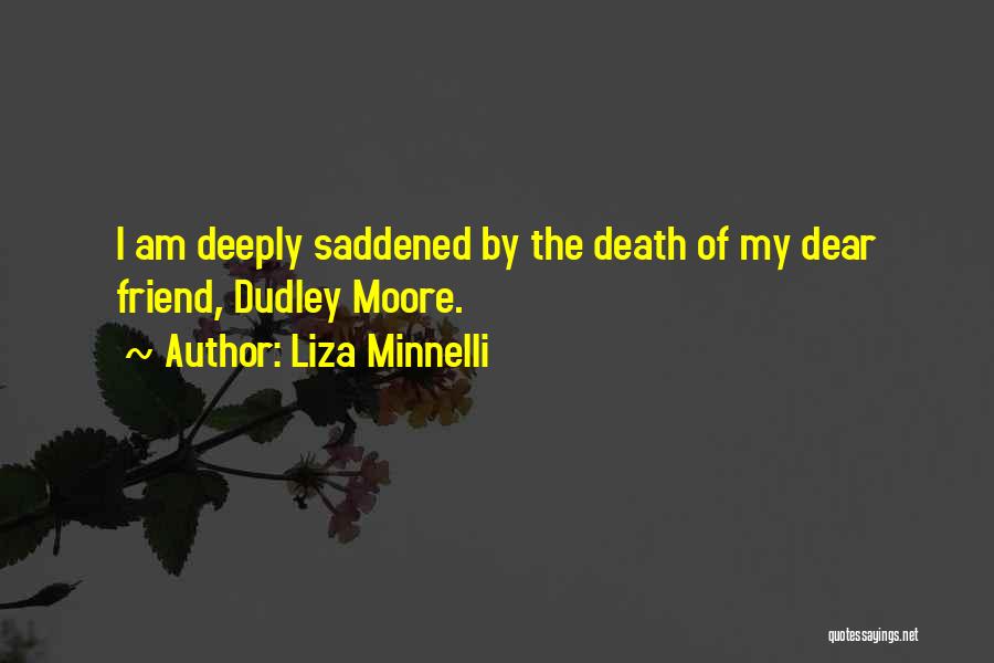 Liza Minnelli Quotes: I Am Deeply Saddened By The Death Of My Dear Friend, Dudley Moore.