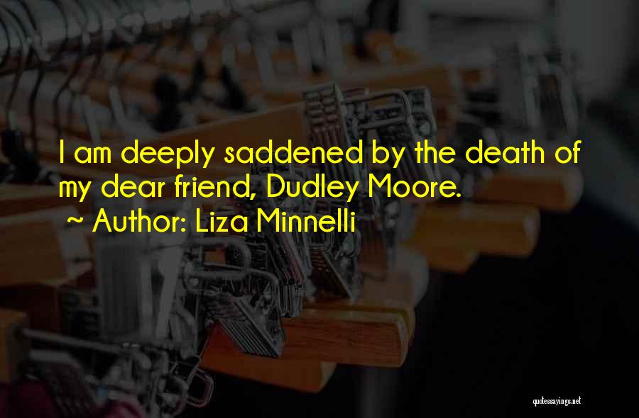Liza Minnelli Quotes: I Am Deeply Saddened By The Death Of My Dear Friend, Dudley Moore.