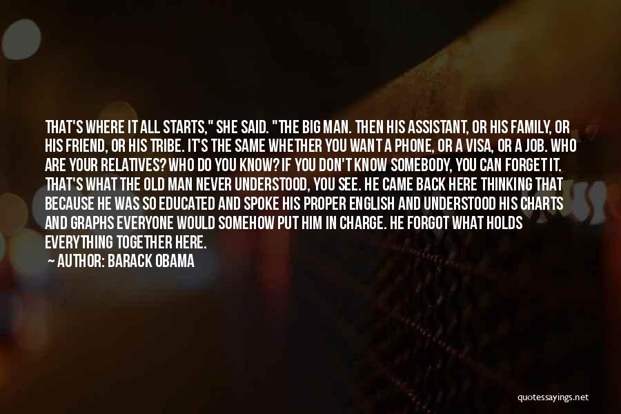 Barack Obama Quotes: That's Where It All Starts, She Said. The Big Man. Then His Assistant, Or His Family, Or His Friend, Or