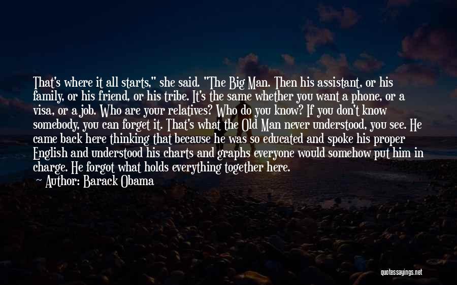 Barack Obama Quotes: That's Where It All Starts, She Said. The Big Man. Then His Assistant, Or His Family, Or His Friend, Or