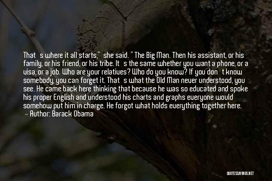 Barack Obama Quotes: That's Where It All Starts, She Said. The Big Man. Then His Assistant, Or His Family, Or His Friend, Or