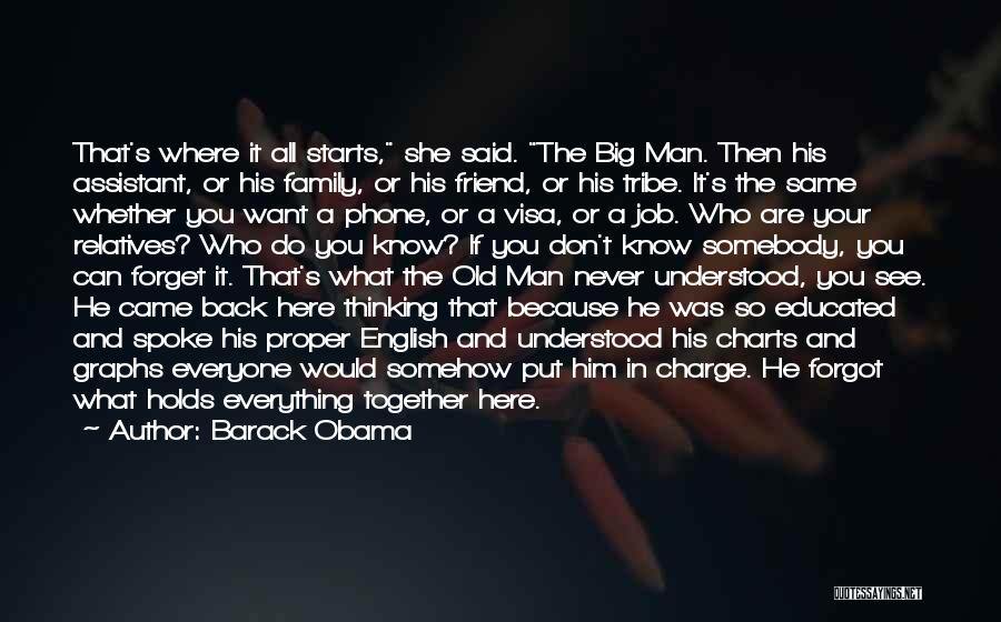 Barack Obama Quotes: That's Where It All Starts, She Said. The Big Man. Then His Assistant, Or His Family, Or His Friend, Or