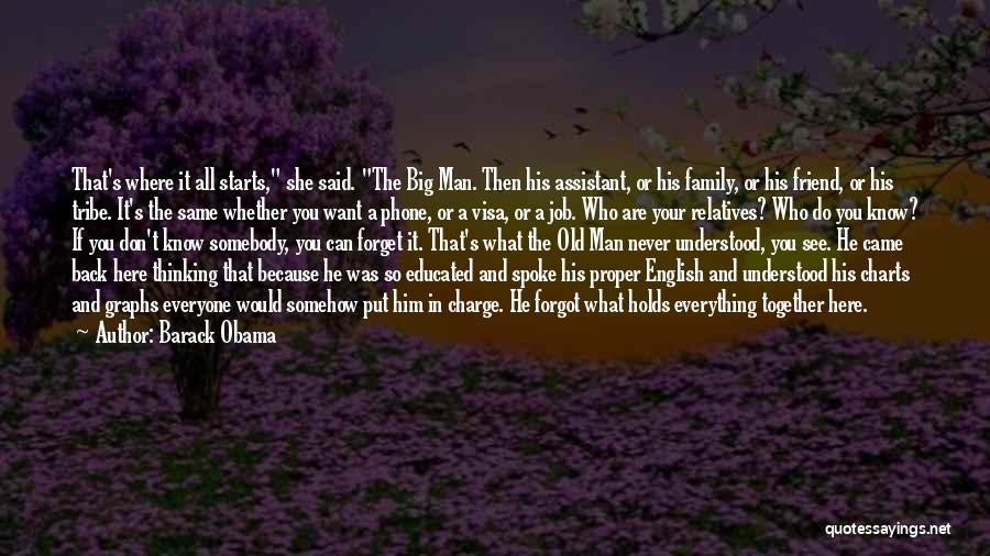 Barack Obama Quotes: That's Where It All Starts, She Said. The Big Man. Then His Assistant, Or His Family, Or His Friend, Or