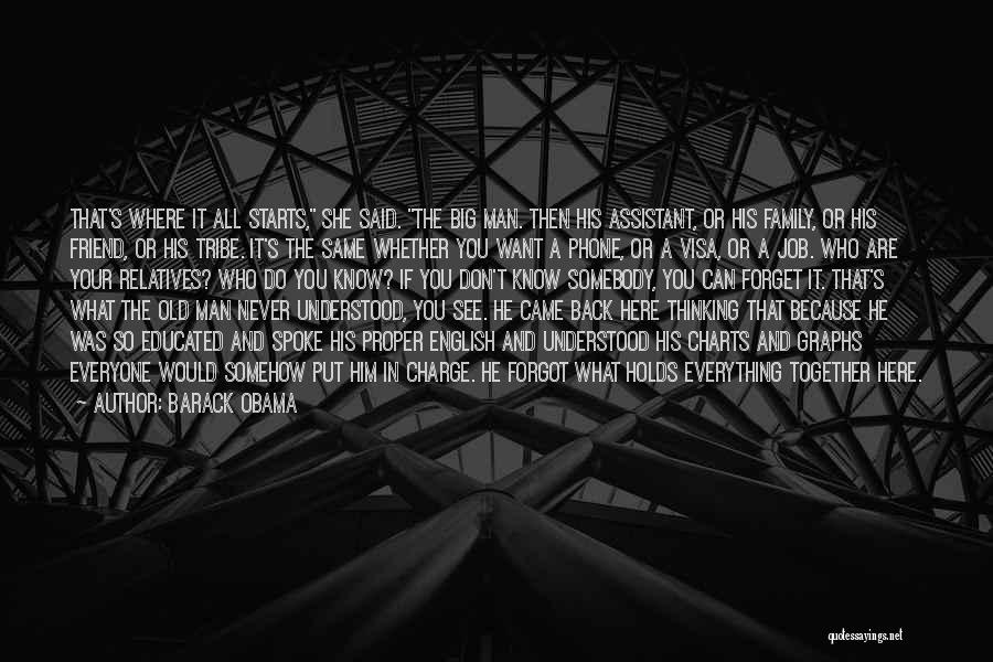 Barack Obama Quotes: That's Where It All Starts, She Said. The Big Man. Then His Assistant, Or His Family, Or His Friend, Or