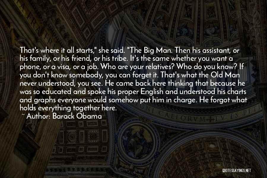 Barack Obama Quotes: That's Where It All Starts, She Said. The Big Man. Then His Assistant, Or His Family, Or His Friend, Or