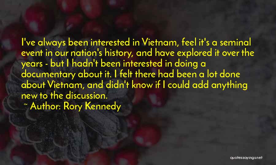 Rory Kennedy Quotes: I've Always Been Interested In Vietnam, Feel It's A Seminal Event In Our Nation's History, And Have Explored It Over
