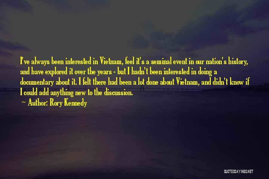 Rory Kennedy Quotes: I've Always Been Interested In Vietnam, Feel It's A Seminal Event In Our Nation's History, And Have Explored It Over