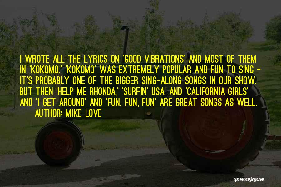 Mike Love Quotes: I Wrote All The Lyrics On 'good Vibrations' And Most Of Them In 'kokomo.' 'kokomo' Was Extremely Popular And Fun