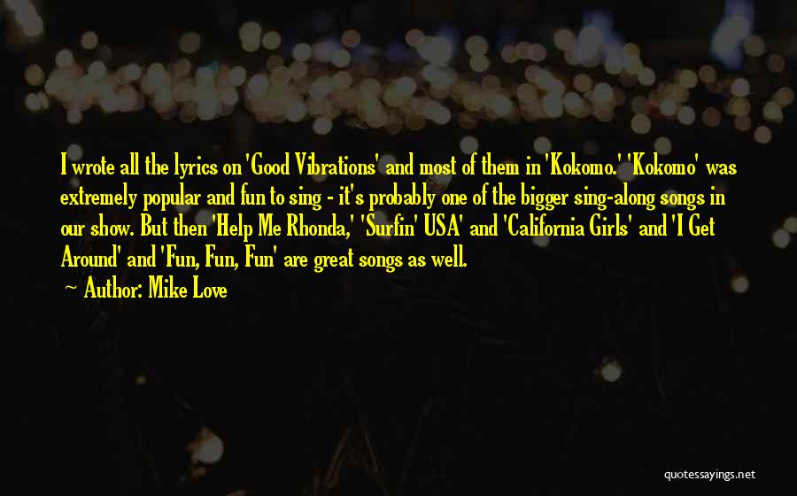 Mike Love Quotes: I Wrote All The Lyrics On 'good Vibrations' And Most Of Them In 'kokomo.' 'kokomo' Was Extremely Popular And Fun