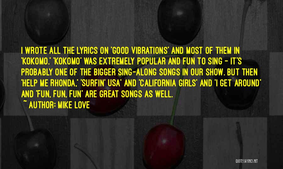 Mike Love Quotes: I Wrote All The Lyrics On 'good Vibrations' And Most Of Them In 'kokomo.' 'kokomo' Was Extremely Popular And Fun