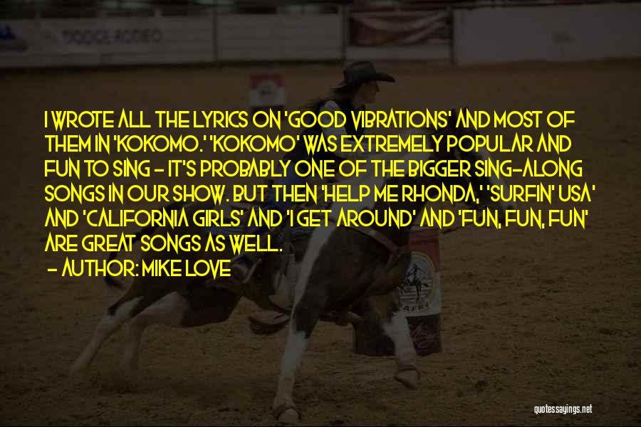Mike Love Quotes: I Wrote All The Lyrics On 'good Vibrations' And Most Of Them In 'kokomo.' 'kokomo' Was Extremely Popular And Fun