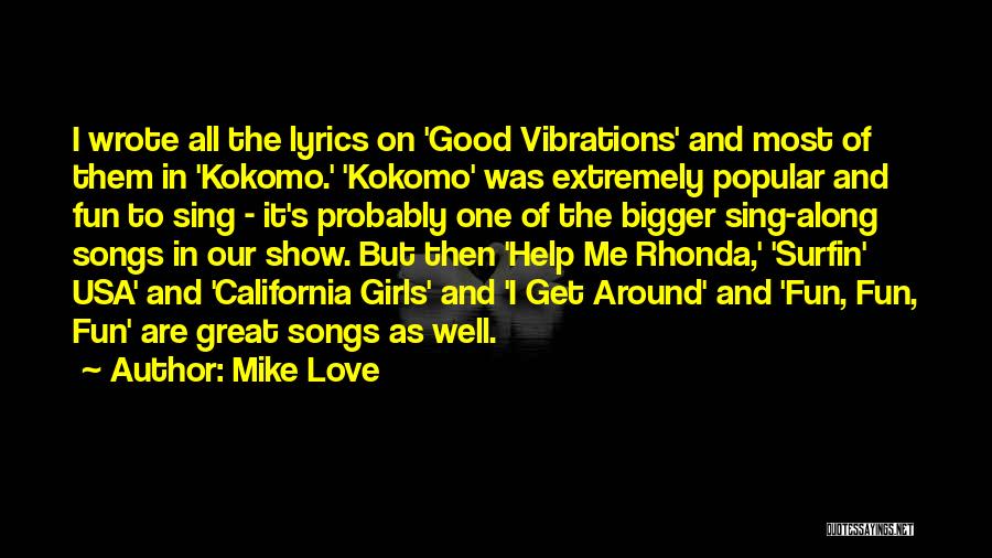 Mike Love Quotes: I Wrote All The Lyrics On 'good Vibrations' And Most Of Them In 'kokomo.' 'kokomo' Was Extremely Popular And Fun