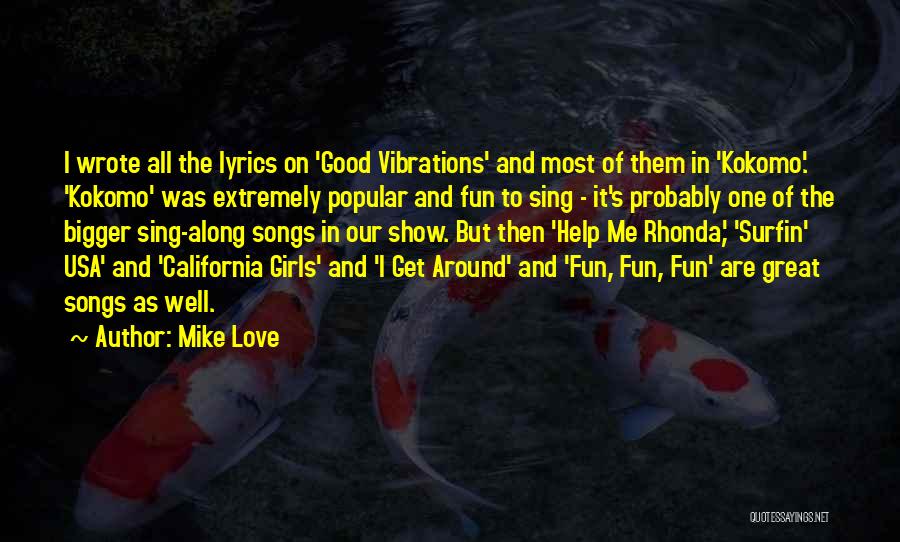 Mike Love Quotes: I Wrote All The Lyrics On 'good Vibrations' And Most Of Them In 'kokomo.' 'kokomo' Was Extremely Popular And Fun