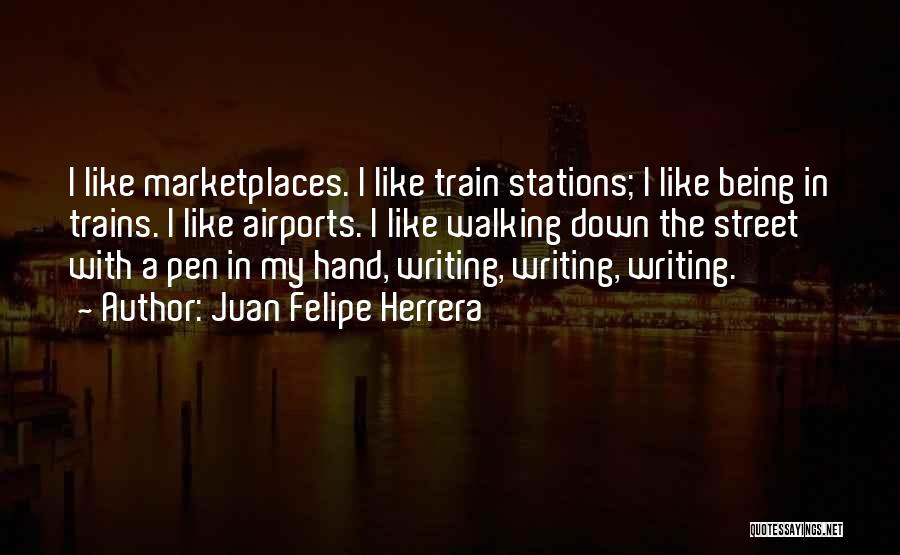 Juan Felipe Herrera Quotes: I Like Marketplaces. I Like Train Stations; I Like Being In Trains. I Like Airports. I Like Walking Down The