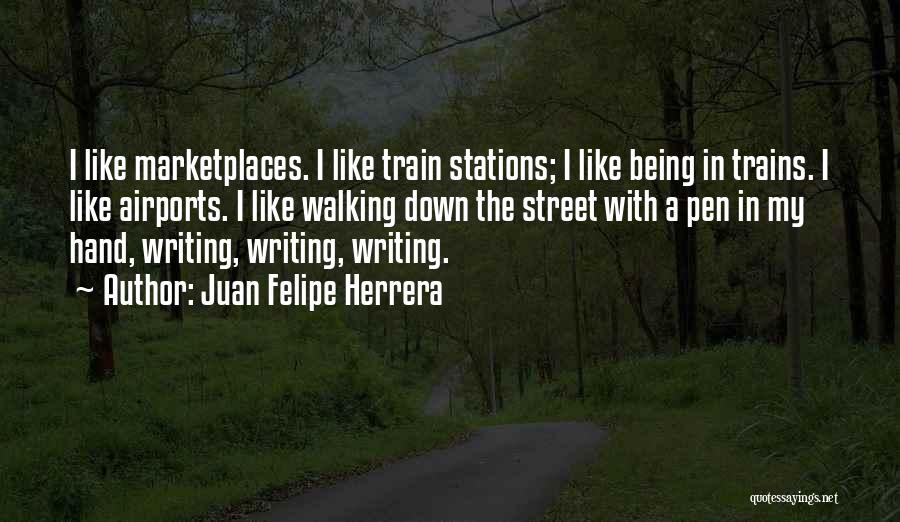 Juan Felipe Herrera Quotes: I Like Marketplaces. I Like Train Stations; I Like Being In Trains. I Like Airports. I Like Walking Down The