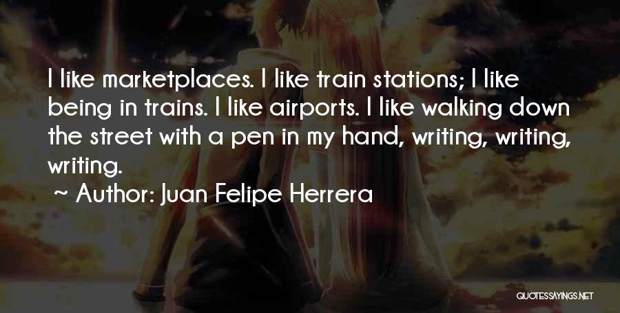 Juan Felipe Herrera Quotes: I Like Marketplaces. I Like Train Stations; I Like Being In Trains. I Like Airports. I Like Walking Down The