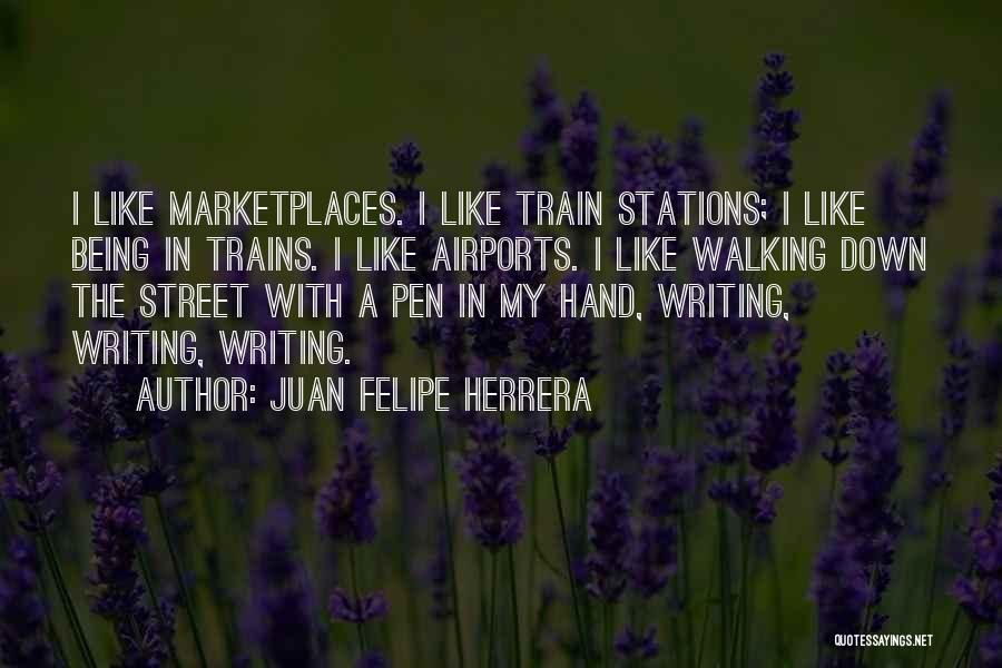 Juan Felipe Herrera Quotes: I Like Marketplaces. I Like Train Stations; I Like Being In Trains. I Like Airports. I Like Walking Down The