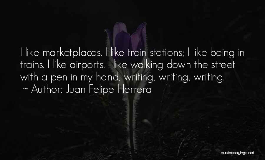 Juan Felipe Herrera Quotes: I Like Marketplaces. I Like Train Stations; I Like Being In Trains. I Like Airports. I Like Walking Down The