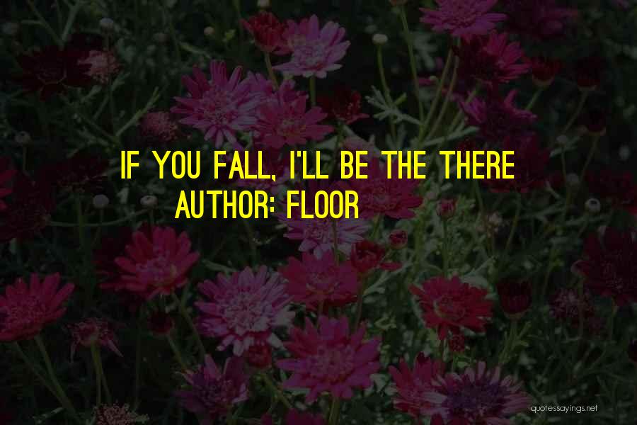 Floor Quotes: If You Fall, I'll Be The There