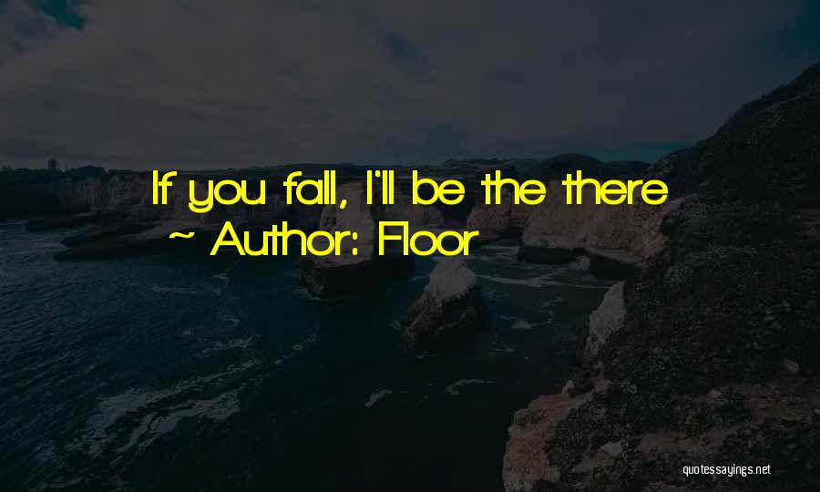 Floor Quotes: If You Fall, I'll Be The There