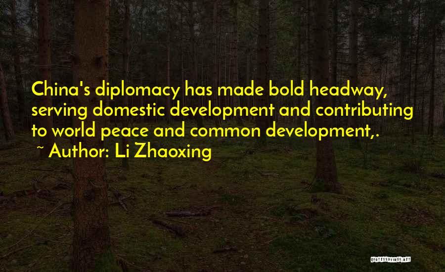 Li Zhaoxing Quotes: China's Diplomacy Has Made Bold Headway, Serving Domestic Development And Contributing To World Peace And Common Development,.