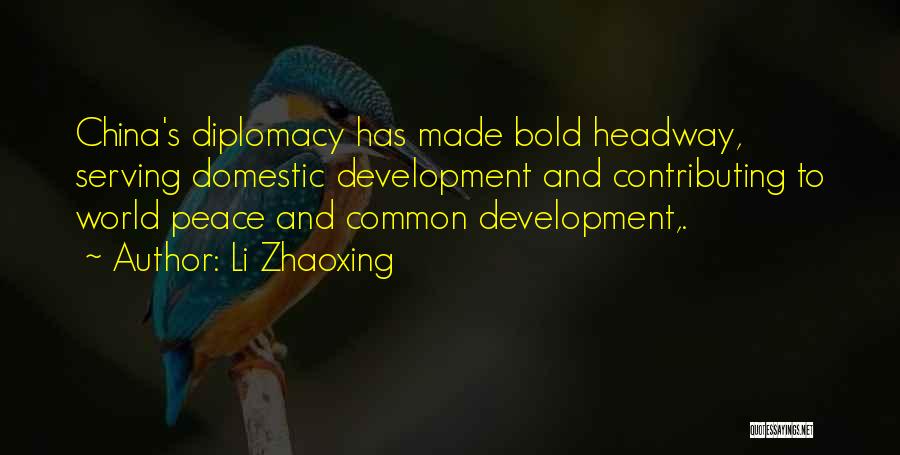 Li Zhaoxing Quotes: China's Diplomacy Has Made Bold Headway, Serving Domestic Development And Contributing To World Peace And Common Development,.