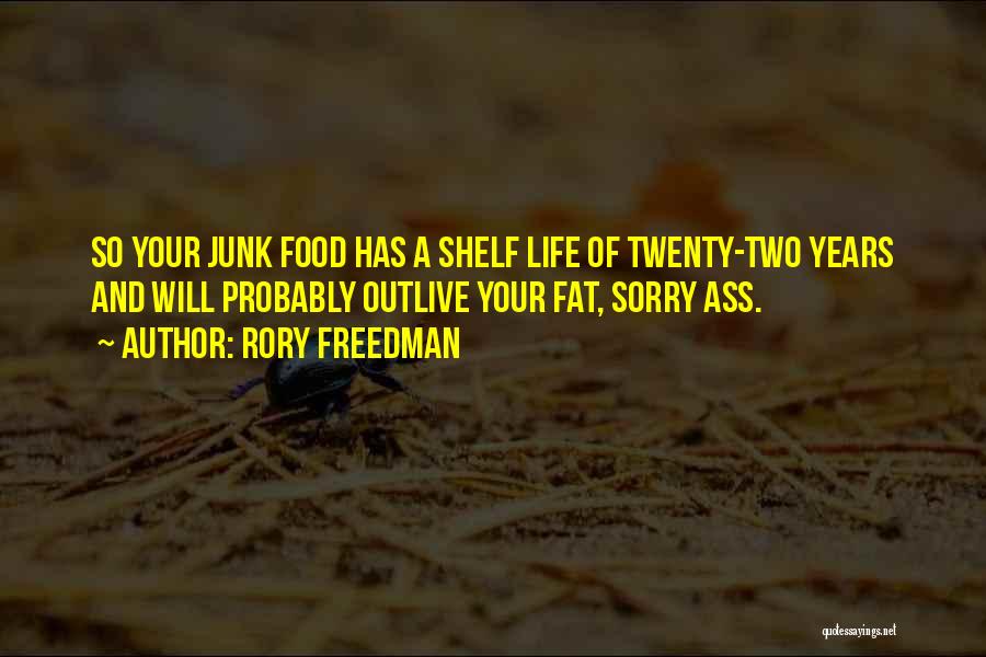 Rory Freedman Quotes: So Your Junk Food Has A Shelf Life Of Twenty-two Years And Will Probably Outlive Your Fat, Sorry Ass.