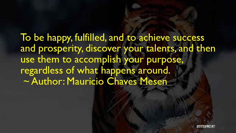 Mauricio Chaves Mesen Quotes: To Be Happy, Fulfilled, And To Achieve Success And Prosperity, Discover Your Talents, And Then Use Them To Accomplish Your