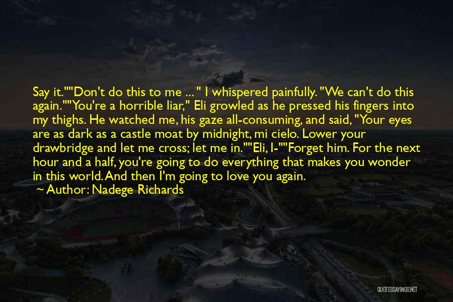 Nadege Richards Quotes: Say It.don't Do This To Me ... I Whispered Painfully. We Can't Do This Again.you're A Horrible Liar, Eli Growled