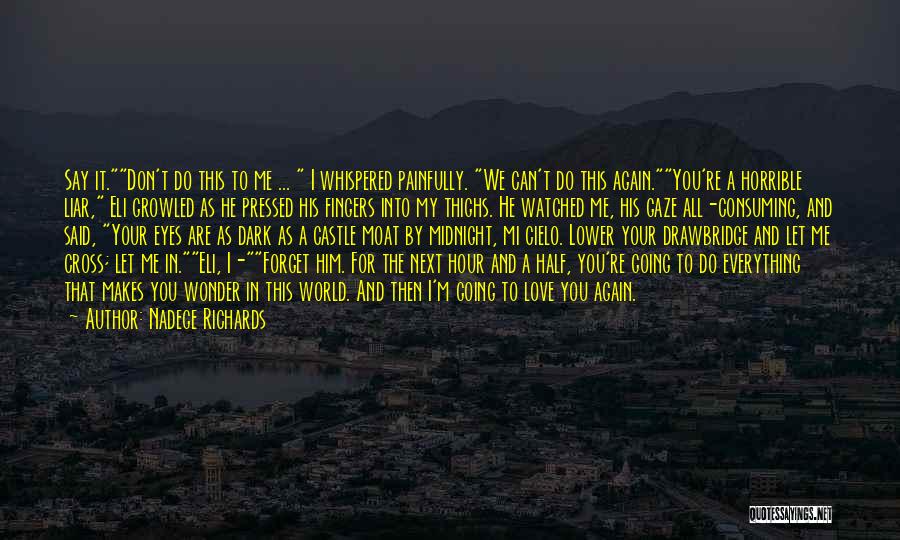 Nadege Richards Quotes: Say It.don't Do This To Me ... I Whispered Painfully. We Can't Do This Again.you're A Horrible Liar, Eli Growled